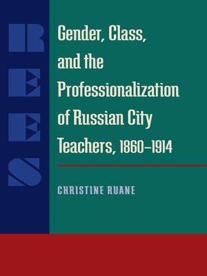 cover image of Gender, Class, and the Professionalization of Russian City Teachers, 1860–1914